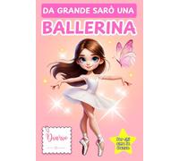 DA GRADE SARÒ UNA BALLERINA: Il diario perfetto per giovani ballerine che amano la danza e sognano di brillare! Un quaderno creativo per annotare ... | Ottimo regalo per ballerine. (Diario Danza)