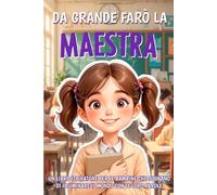 Da grande farò la maestra: Un libro ispiratore per le bambine che sognano di illuminare il mondo con le loro parole