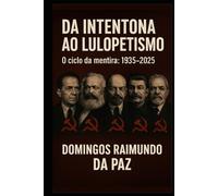DA INTENTONA AO LULUPETISMO: O CICLO DA MENTIRA: 1935-2025 (A SAGA DA RUPTURA)