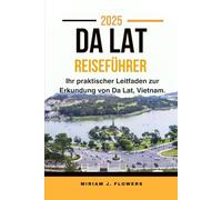 DA LAT REISEFÜHRER 2025.: Ihr praktischer Leitfaden zur Erkundung von Da Lat, Vietnam.