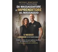 Da Massaggiatore a Imprenditore del Massaggio: Il sistema pratico per massaggiatori che puoi applicare da subito per trasformare la TUA ATTIVITA' in una impresa strutturata e profittevole!