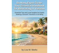 Da Nang Expat Guide: Your Essential Handbook for Relocating to Vietnam: Comprehensive Tips on Visas, Housing, Culture, and Daily Life for Stress-Free Living: 8 (Expat Relocation Guide Series)