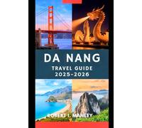 DA NANG Travel Guide 2025-2026: Your Detailed Companion to Beaches, Culture, Hidden Gems, Itineraries, Food , Must see attractions &Budget Tips for a Perfect Vietnam Adventure