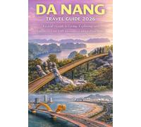 Da Nang Travel Guide 2026: A Local’s Guide to Living, Exploring, and Falling in Love with Vietnam’s Coastal Powerhouse
