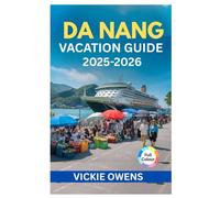 DA NANG VACATION GUIDE 2025-2026: Your Essential Guide to Beaches, Food, Culture, and Adventures in Vietnam’s Coastal Paradise with Itineraries, Day ... Useful Phrases (VACATION COMPANION 2025-2026)