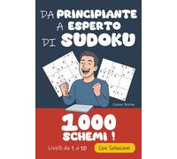 Da Principiante a Esperto di Sudoku | 1 000 Griglie Livelli da 1 a 10 con Soluzioni: Dalla prima casella compilata all’ultima griglia infernale, ... di Sudoku : Pronti a raccogliere la sfida ?)