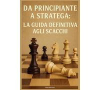 Da Principiante a Stratega: La Guida Definitiva agli Scacchi