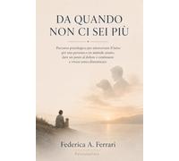 DA QUANDO NON CI SEI PIÙ: Percorso psicologico per attraversare il lutto per una persona o un animale amato, dare un posto al dolore e continuare a vivere senza dimenticare