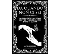 Da quando non ci sei: workbook sul lutto Un percorso pratico e gentile per ritrovarsi dopo il lutto