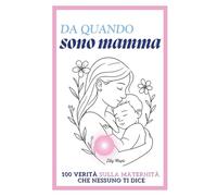 Da quando sono mamma: 100 verità sulla maternità che nessuno ti dice