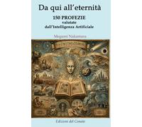 DA QUI ALL'ETERNITA':: 150 PROFEZIE VALUTATE DALL'INTELLIGENZA ARTIFICIALE (Dizionari Conatisti)