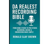 Da Realest Recording Bible: From Home Studio To Pro Studio: Recording, Mixing & Engineering Made Simple