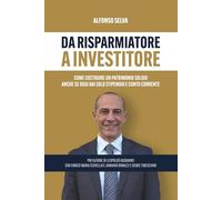 DA RISPARMIATORE A INVESTITORE: Come costruire un patrimonio solido anche se oggi hai solo stipendio e conto corrente