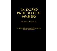 Da Sacred Path to Cellf-Mastery: Aligning with Truth, Evolving through Love, Rising in Authenticity