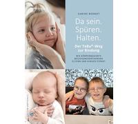 Da sein. Spüren. Halten.: Der TeBa®-Weg zur Bindung. Wie körperbasierte Beziehungserfahrung Eltern und Kinder stärkt