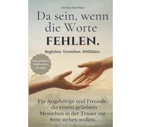 Da sein, wenn die Worte fehlen: Begleiten. Verstehen. Mitfühlen. Einfühlsamer Ratgeber für Angehörige und Freunde - Trauer verstehen und begleiten (In ... begleiten, wenn Trauer das Leben verändert.)