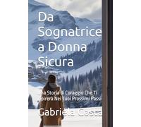 Da Sognatrice a Donna Sicura: Una Storia di Coraggio Che Ti Ispirerà Nei Tuoi Prossimi Passi