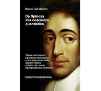 Da Spinoza alla coscienza quantistica: "Deus sive Natura". Il pensiero spinoziano precursore della attuale visione unitaria del cosmo. Il panpsichismo moderno.