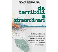 Da Terribili a Straordinari: La guida pratica di disciplina dolce per capire e gestire i capricci dei 2 anni. Basato sul metodo Montessori. (Calmare ... Collana Completa per Genitori (5 Libri in 1))