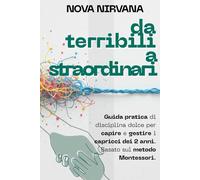 Da Terribili a Straordinari: La guida pratica di disciplina dolce per capire e gestire i capricci dei 2 anni. Basato sul metodo Montessori. (Calmare ... Collana Completa per Genitori (5 Libri in 1))