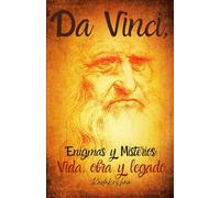 Da Vinci: Enigmas y misterios: Vida, obra y legado (Genios Inmortales: El Arte de la Ciencia)