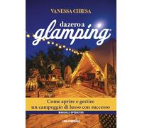 Da Zero a Glamping - Edizione Aggiornata 2024: Come aprire e gestire un campeggio di lusso con successo