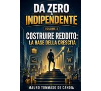 Da Zero a Indipendente (Volume 3): COSTRUIRE REDDITO: LA BASE DELLA CRESCITA