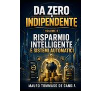 Da Zero a Indipendente (Volume 4): RISPARMIO INTELLIGENTE E SISTEMI AUTOMATICI