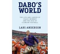 Dabo's World: The Life and Career of Coach Swinney and the Rise of Clemson Football