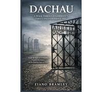 Dachau: A Walk Through Germany’s First Concentration Camp: Inside the Gates of SS Brutality, Forgotten Resistance, and the Haunting Legacy of 1945