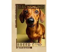 Dachshund: A Practical, Evidence-Based Guide to Breed Traits, Care, Training, and Healthy Ownership