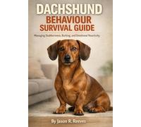 DACHSHUND BEHAVIOUR SURVIVAL GUIDE: Managing Stubbornness, Barking, and Emotional Reactivity
