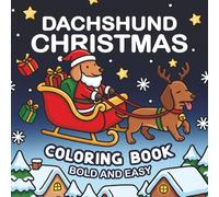 Dachshund Christmas Coloring Book: Bold and Easy 40 Cozy and Funny Xmas Sausage Dog Scenes for Cute Hot Dog Lovers. For Kids and Adults