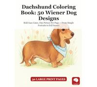 Dachshund Coloring Book: 50 Wiener Dog Designs: Bold Easy Lines, One Picture Per Page - From Simple Portraits to Full Scenes