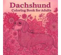 Dachshund Coloring Book For Adults: An Adult Coloring Book of Adorable Dachshunds