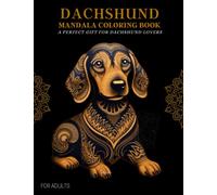Dachshund Coloring Book For Adults: Funny Dachshund Designs with Flowers and Mandala Patterns, Gifts For Dogs Lovers : Stress Relief And Relaxation