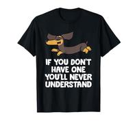 Dachshund - If You Don't Have One You'll Never Understand T-Shirt