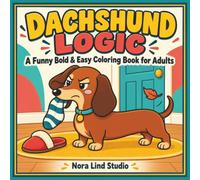 Dachshund Logic: A Funny Bold and Easy Coloring Book for Adults - Hilariously True Wiener Dog Moments Every Doxie Owner Knows (Dachshund Coloring Books)