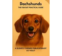 Dachshunds - A Fun But Practical Guide: A slightly Chewed Publication (The Slightly Chewed Series)