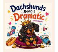 Dachshunds Being Dramatic: A Bold and Easy Coloring Book for Adults and Teens Featuring 45 Hilariously Over-the-Top Dachshund Moments for Stress Relief and Relaxation (The Pawsome Comedy Collection)