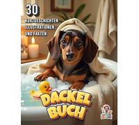 Dackel-Buch mit 30 Kurzgeschichten, Illustrationen und Fakten: Eine Welt voller Dackel-Abenteuer, die dein Herz berühren und dich zum Schmunzeln bringen auf 60 Seiten (Hundegeschichten)