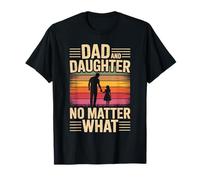 Dad and Daughter No Matter What - Dad T-Shirt