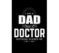Dad and Doctor Nothing Scares Me Father's Day Gift 6 x 9 Notebook 120 pages Journal: Perfect gift for Father's day, valentines day, anniversaries, and for those who are Doctors.