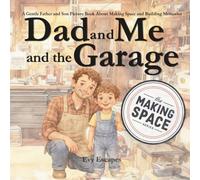 Dad and Me and the Garage: A Gentle Father and Son Picture Book About Making Space and Building Memories (The Making Space Series)