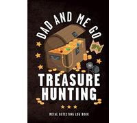 Dad And Me Go Treasure Hunting: Metal Detecting Log Book: Dad & Son Or Dad & Daughter Activity Book, For Child & Adult Detectorists. Who's The Family's Best Bounty Hunter? Log Your Finds Here To See!