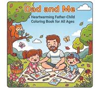 Dad and Me: Heartwarming Father-Child Coloring Book for All Ages: Celebrate the Special Bond with Dad Through Joyful, Creative Illustrations (Bold & Bright Coloring Books for Kids)