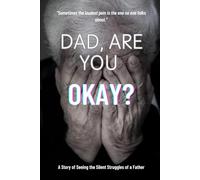 Dad, Are You Okay? “Sometimes the loudest pain is the one no one talks about.”: A Story of Seeing the Silent Struggles of a Father
