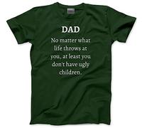 Dad at Least You Don't Have Ugly Children - Mens T-Shirt - Funny Father's Day Dad Daddy 4XL Bottle Green