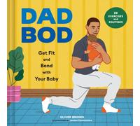 Dad Bod : Get Fit and Bond with Your Baby-30 Exercises and Routines