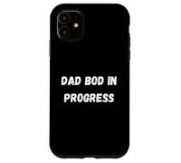 Dad bod in progress Case for iPhone 11